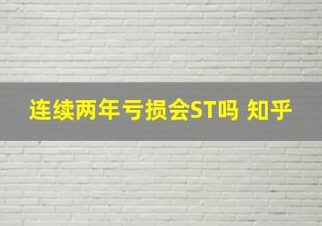 连续两年亏损会ST吗 知乎